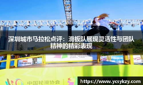 深圳城市马拉松点评：滑板队展现灵活性与团队精神的精彩表现